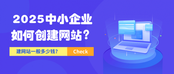 2025中小企业如何创建网站?自助建站建网站一般多少钱?